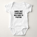 Surely not everybody was kung fu fighting baby bodysuit Surely not everybody was kung fu fighting baby bodysuit