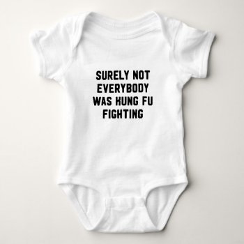 Surely Not Everybody Was Kung Fu Fighting Baby Bodysuit by JustFunnyShirts at Zazzle