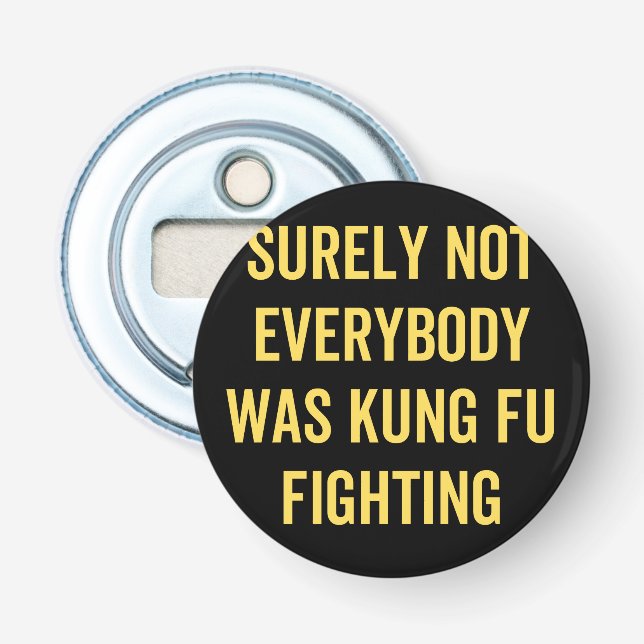 Surely Not Everybody Was Kung Fu Fighting Bottle Opener (Front)