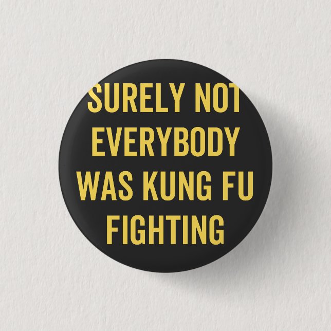 Surely Not Everybody Was Kung Fu Fighting Button (Front)