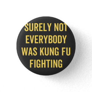 Surely Not Everybody Was Kung Fu Fighting Button