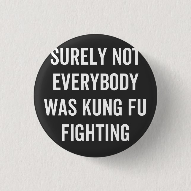 Surely Not Everybody Was Kung Fu Fighting Button (Front)