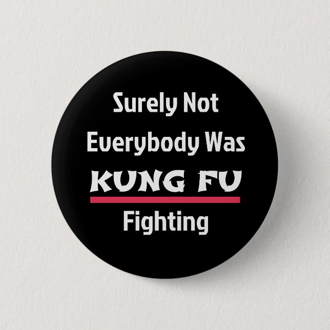 Surely Not Everybody Was KUNG FU Fighting Button (Front)