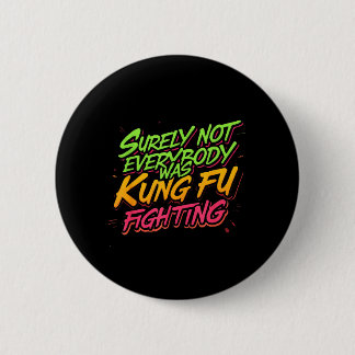 Surely Not Everybody Was Kung Fu Fighting Button