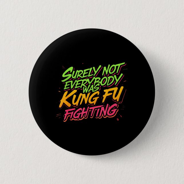 Surely Not Everybody Was Kung Fu Fighting Button (Front)