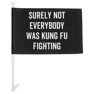 Surely Not Everybody Was Kung Fu Fighting Car Flag
