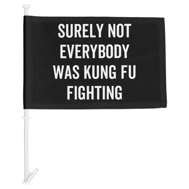 Surely Not Everybody Was Kung Fu Fighting Car Flag (Front)