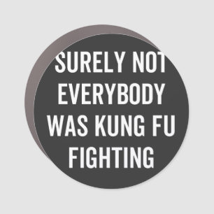 Surely Not Everybody Was Kung Fu Fighting Car Magnet
