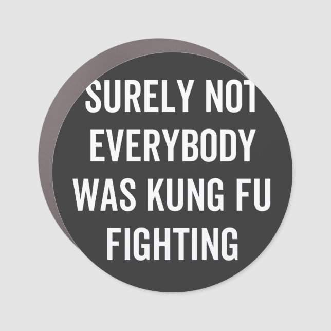 Surely Not Everybody Was Kung Fu Fighting Car Magnet (Front)