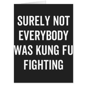 Surely Not Everybody Was Kung Fu Fighting Card