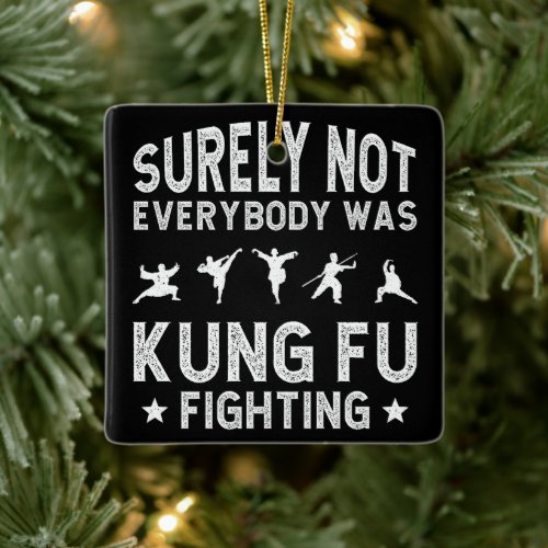 Surely Not Everybody Was Kung Fu Fighting Ceramic Ornament