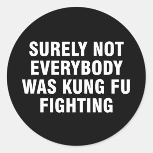 Surely not everybody was kung fu fighting classic round sticker