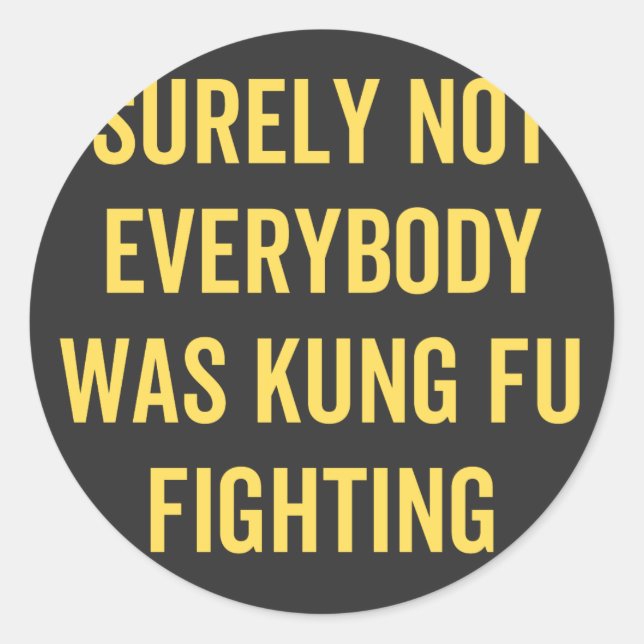 Surely Not Everybody Was Kung Fu Fighting Classic Round Sticker (Front)
