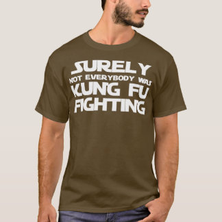 Surely Not Everybody Was Kung Fu Fighting Classic T-Shirt