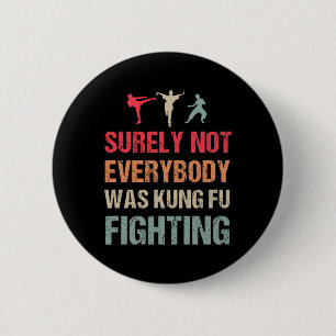 Surely Not Everybody Was Kung Fu Fighting - Funny  Button