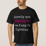 Surely not EVERYBODY was Kung Fu fighting - funny  T-Shirt