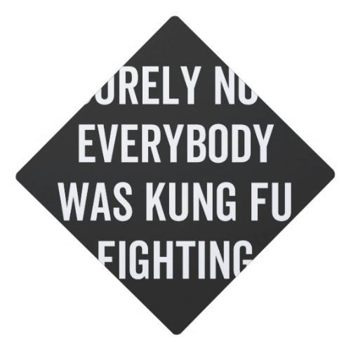 Surely Not Everybody Was Kung Fu Fighting Graduation Cap Topper