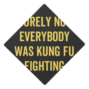Surely Not Everybody Was Kung Fu Fighting Graduation Cap Topper