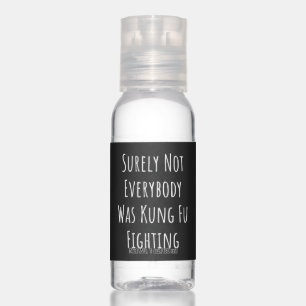Surely Not Everybody Was Kung Fu Fighting Hand Sanitizer