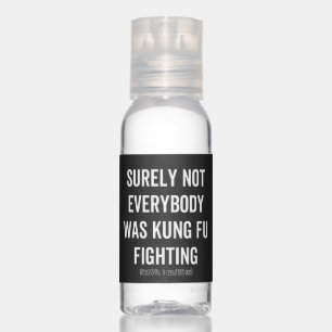 Surely Not Everybody Was Kung Fu Fighting Hand Sanitizer