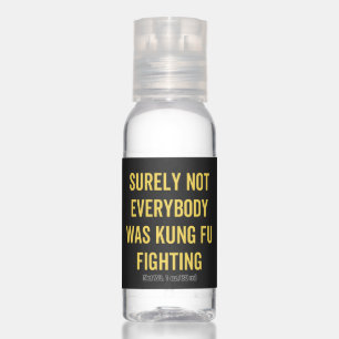 Surely Not Everybody Was Kung Fu Fighting Hand Sanitizer