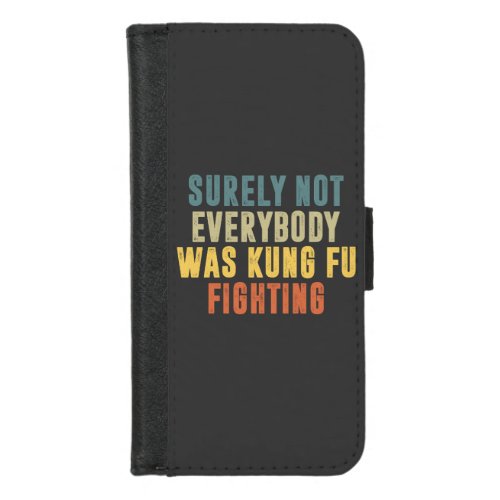 Surely Not Everybody Was Kung Fu Fighting Humor iPhone 87 Wallet Case