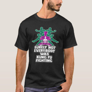 Surely Not Everybody Was Kung Fu Fighting Humor Ka T-Shirt