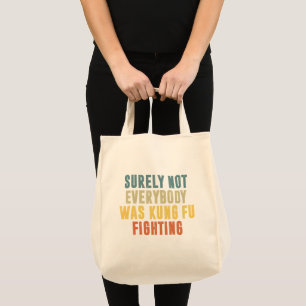 Surely Not Everybody Was Kung Fu Fighting Humor Tote Bag