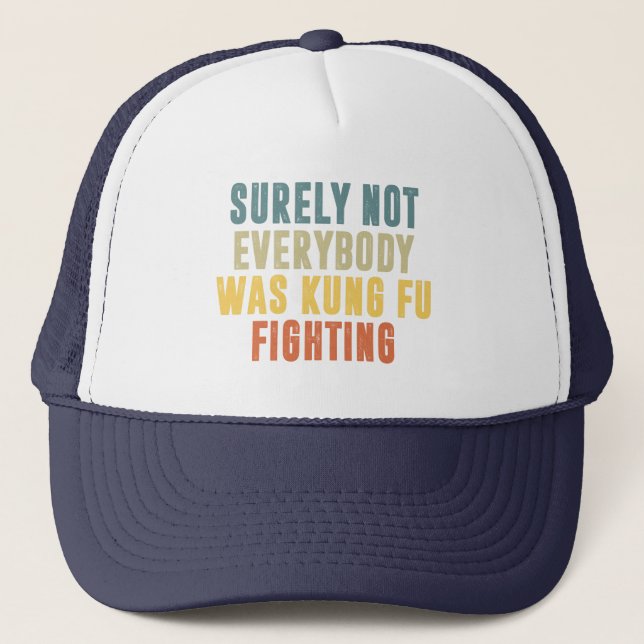 Surely Not Everybody Was Kung Fu Fighting Humor Trucker Hat (Front)