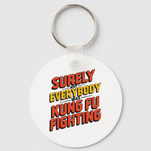 Surely Not Everybody Was Kung Fu Fighting Karate M Keychain