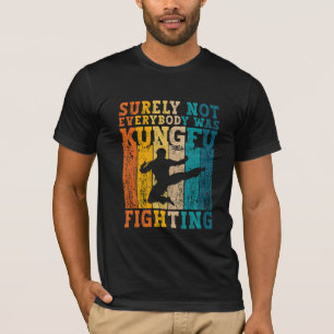 Surely Not Everybody Was Kung Fu Fighting Karate T-Shirt