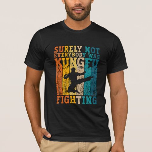 Surely Not Everybody Was Kung Fu Fighting Karate T_Shirt