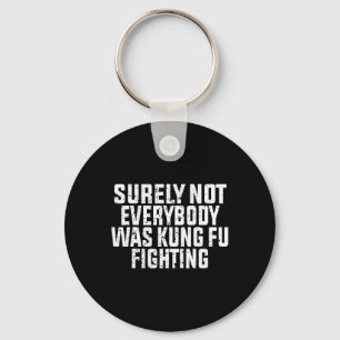 Surely Not Everybody Was Kung Fu Fighting Kung Fu  Keychain
