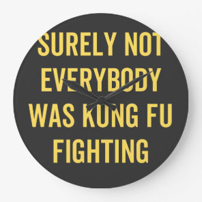 Surely Not Everybody Was Kung Fu Fighting Large Clock