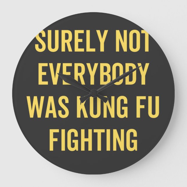 Surely Not Everybody Was Kung Fu Fighting Large Clock (Front)