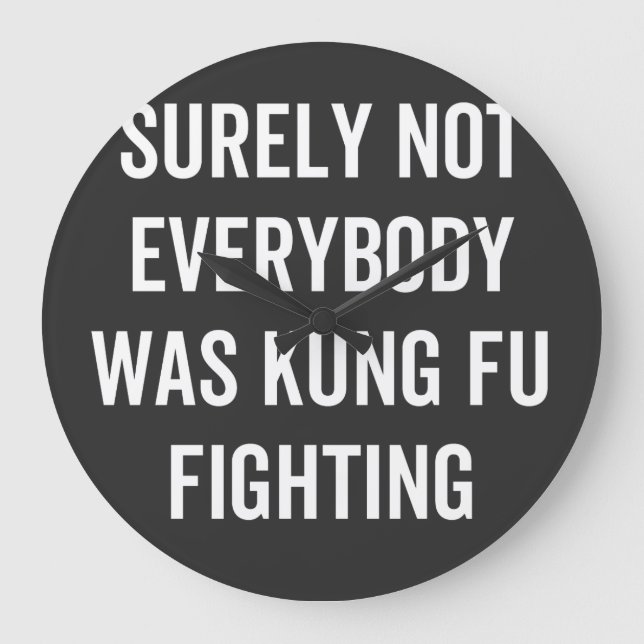 Surely Not Everybody Was Kung Fu Fighting Large Clock (Front)