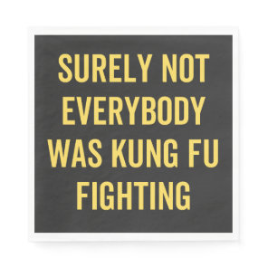 Surely Not Everybody Was Kung Fu Fighting Napkins
