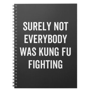 Surely Not Everybody Was Kung Fu Fighting Notebook
