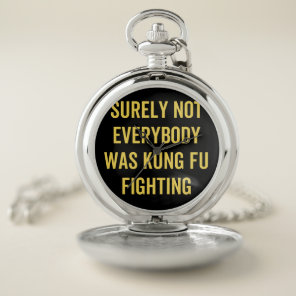 Surely Not Everybody Was Kung Fu Fighting Pocket Watch