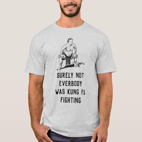 Surely not everybody was kung fu fighting _ sumo T_Shirt