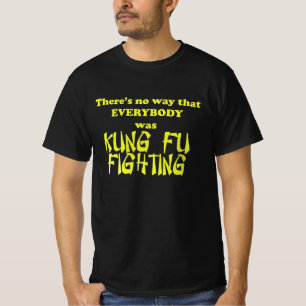Surely not everybody was kung fu fighting T-Shirt