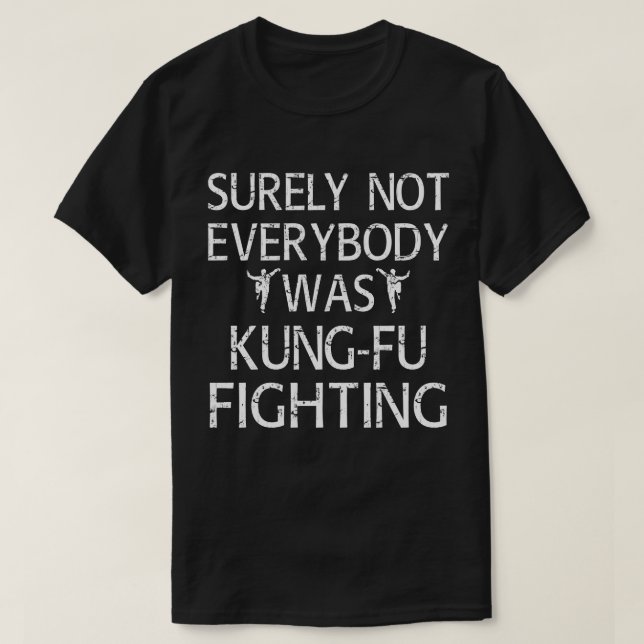 Surely Not Everybody Was Kung Fu Fighting T-Shirt (Design Front)