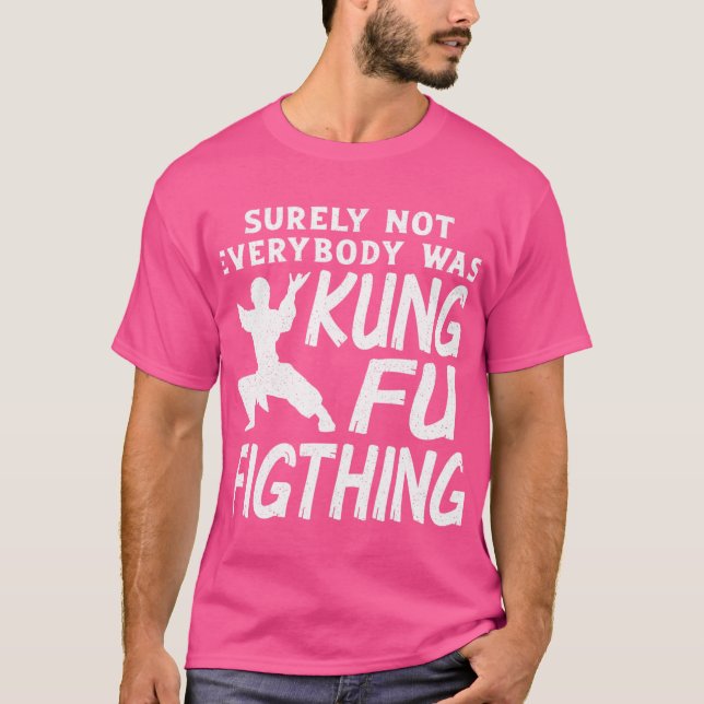 Surely Not Everybody Was Kung Fu Fighting T-Shirt (Front)