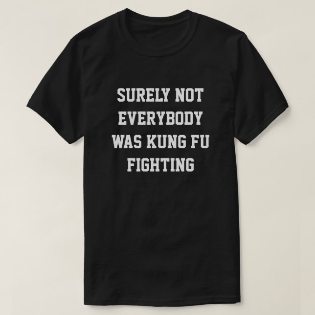 Surely not everybody was kung fu fighting! T-Shirt (Design Front)