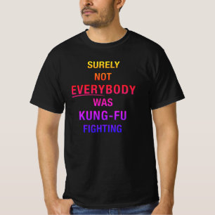 Surely not everybody was kung fu fighting T-Shirt