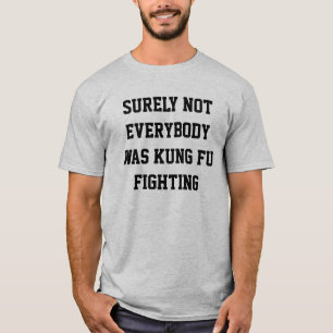 Surely not everybody was kung fu fighting! T-Shirt