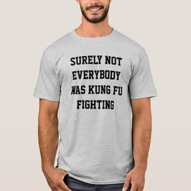 Surely not everybody was kung fu fighting! T-Shirt (Front)
