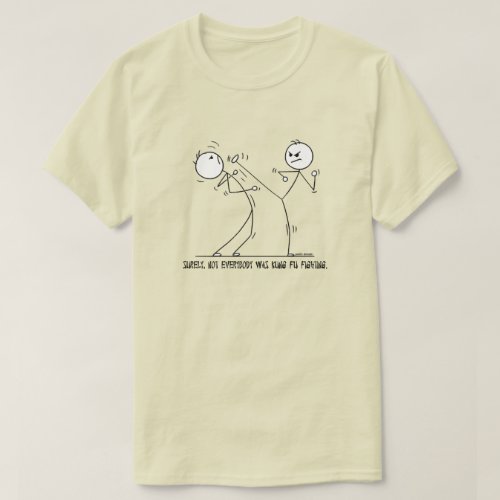 SURELY NOT EVERYBODY WAS KUNG FU FIGHTING T_Shirt