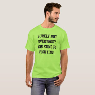 Surely not everybody was kung fu fighting! T-Shirt