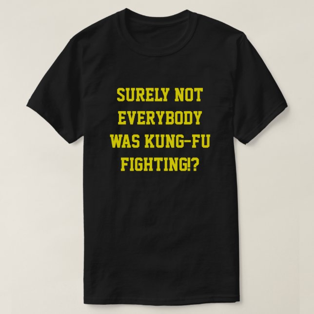 Surely not everybody was kung fu fighting! T-Shirt (Design Front)